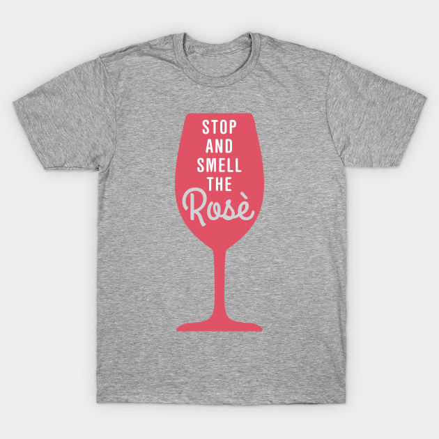 Stop and smell the rose Wine TShirt TeePublic